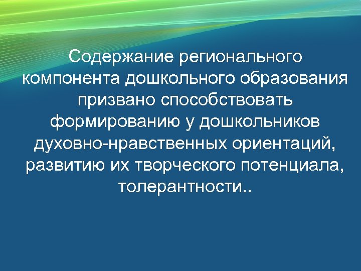 Содержание регионального компонента дошкольного образования призвано способствовать формированию у дошкольников духовно-нравственных ориентаций, развитию их