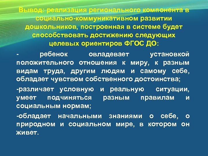 Вывод: реализация регионального компонента в социально-коммуникативном развитии дошкольников, построенная в системе будет способствовать достижению