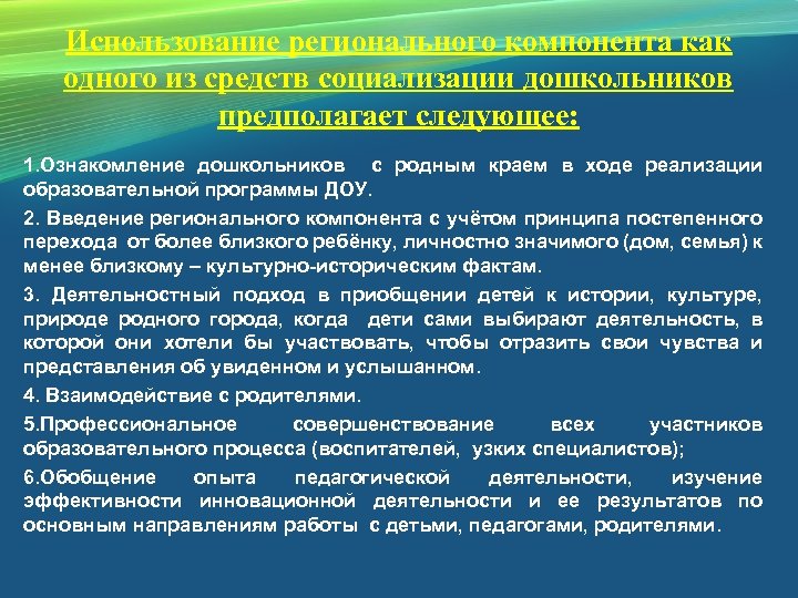 Использование регионального компонента как одного из средств социализации дошкольников предполагает следующее: 1. Ознакомление дошкольников