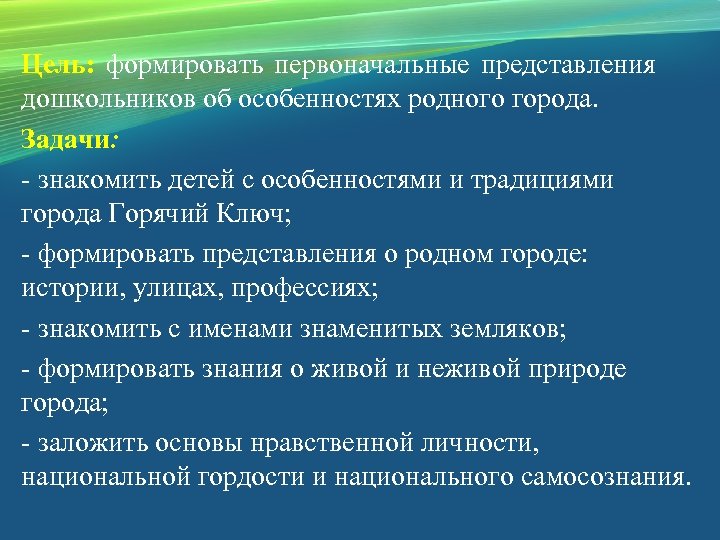 Цель: формировать первоначальные представления дошкольников об особенностях родного города. Задачи: - знакомить детей с