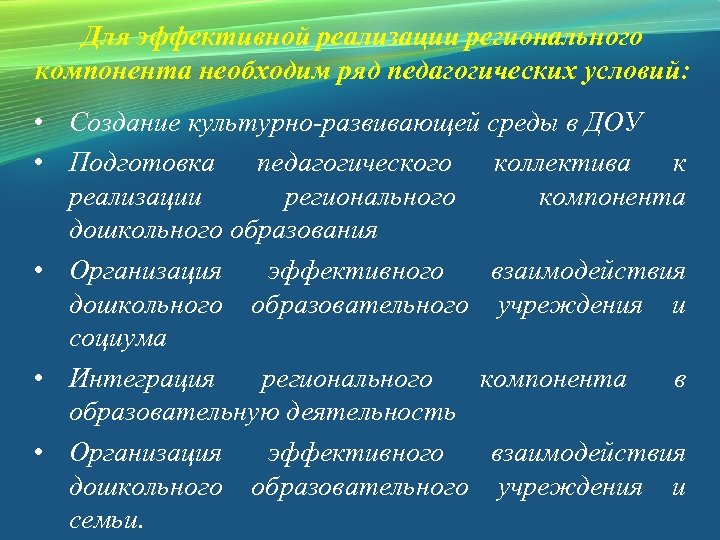 Для эффективной реализации регионального компонента необходим ряд педагогических условий: • Создание культурно-развивающей среды в