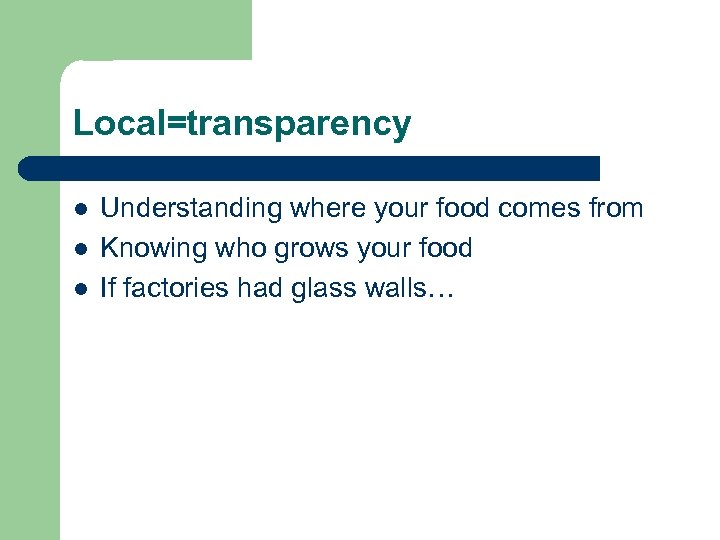 Local=transparency l l l Understanding where your food comes from Knowing who grows your