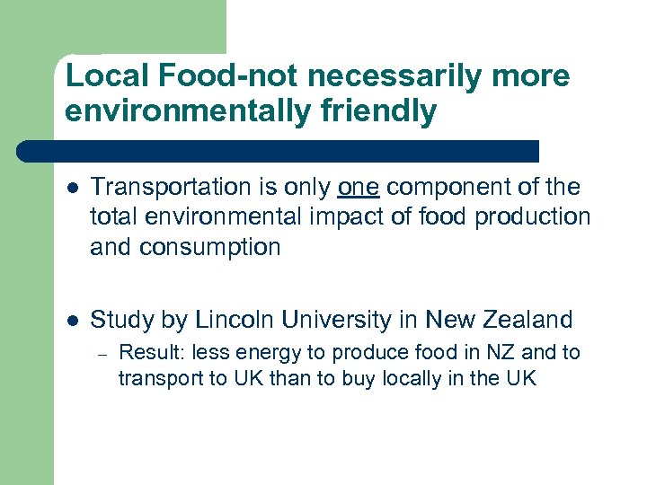 Local Food-not necessarily more environmentally friendly l Transportation is only one component of the