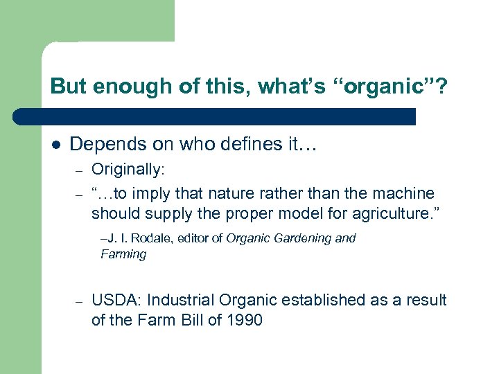 But enough of this, what’s “organic”? l Depends on who defines it… – –