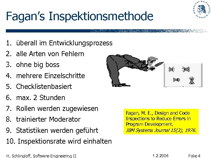Fagan’s Inspektionsmethode 1. überall im Entwicklungsprozess 2. alle Arten von Fehlern 3. ohne big