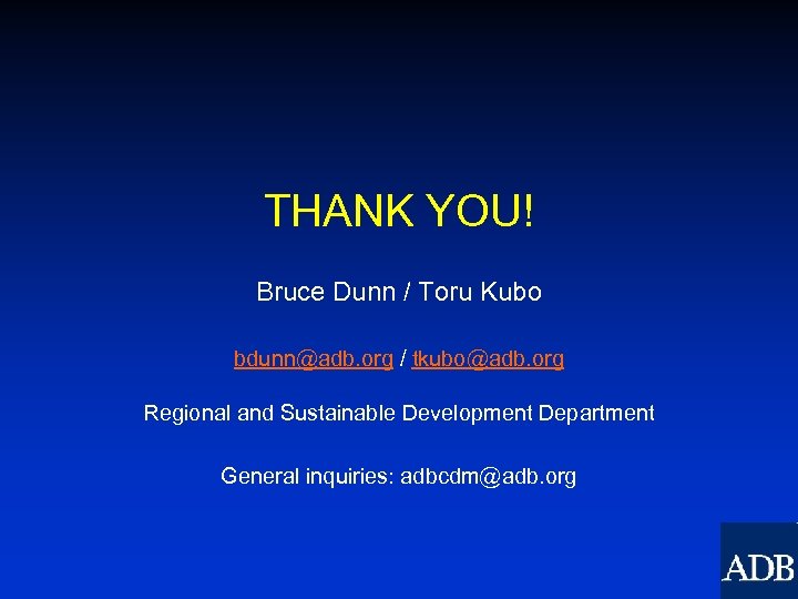 THANK YOU! Bruce Dunn / Toru Kubo bdunn@adb. org / tkubo@adb. org Regional and