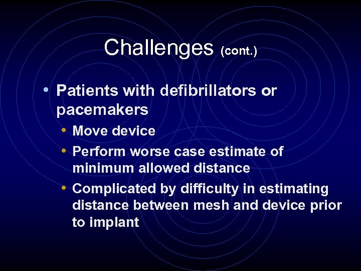 Challenges (cont. ) • Patients with defibrillators or pacemakers • Move device • Perform