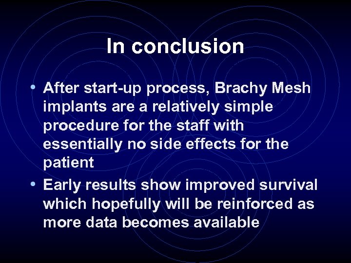 In conclusion • After start-up process, Brachy Mesh implants are a relatively simple procedure