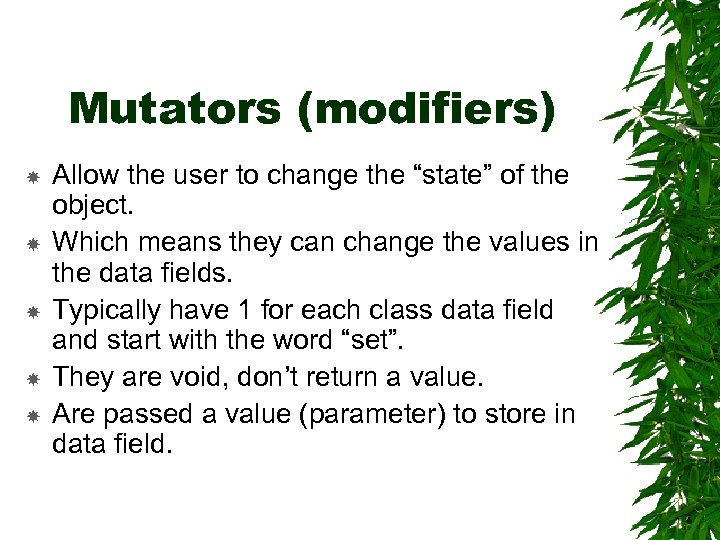 Mutators (modifiers) Allow the user to change the “state” of the object. Which means