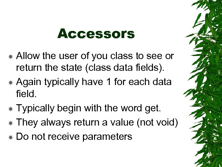 Accessors Allow the user of you class to see or return the state (class