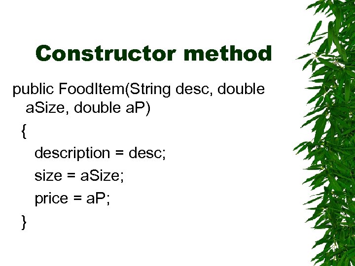 Constructor method public Food. Item(String desc, double a. Size, double a. P) { description