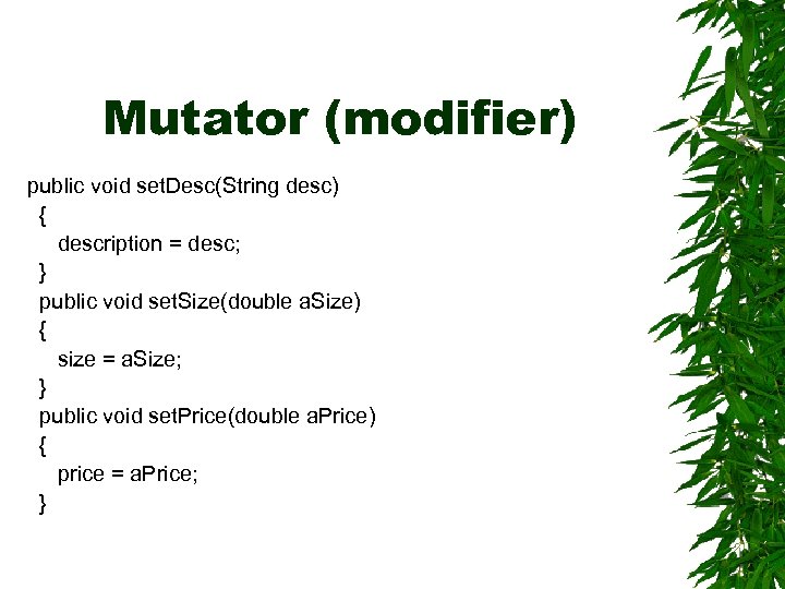 Mutator (modifier) public void set. Desc(String desc) { description = desc; } public void