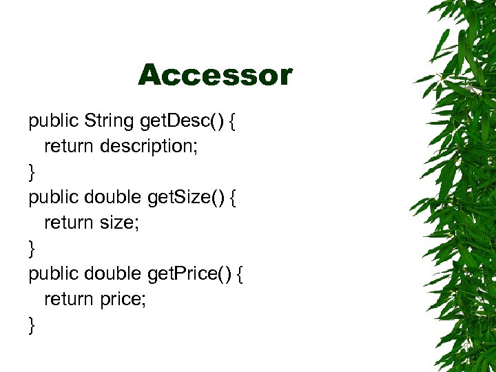 Accessor public String get. Desc() { return description; } public double get. Size() {