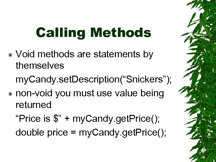 Calling Methods Void methods are statements by themselves my. Candy. set. Description(“Snickers”); non-void you