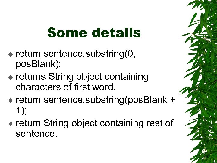 Some details return sentence. substring(0, pos. Blank); returns String object containing characters of first