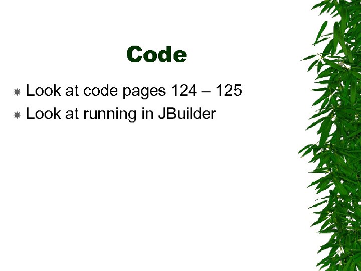 Code Look at code pages 124 – 125 Look at running in JBuilder 