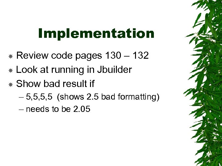 Implementation Review code pages 130 – 132 Look at running in Jbuilder Show bad