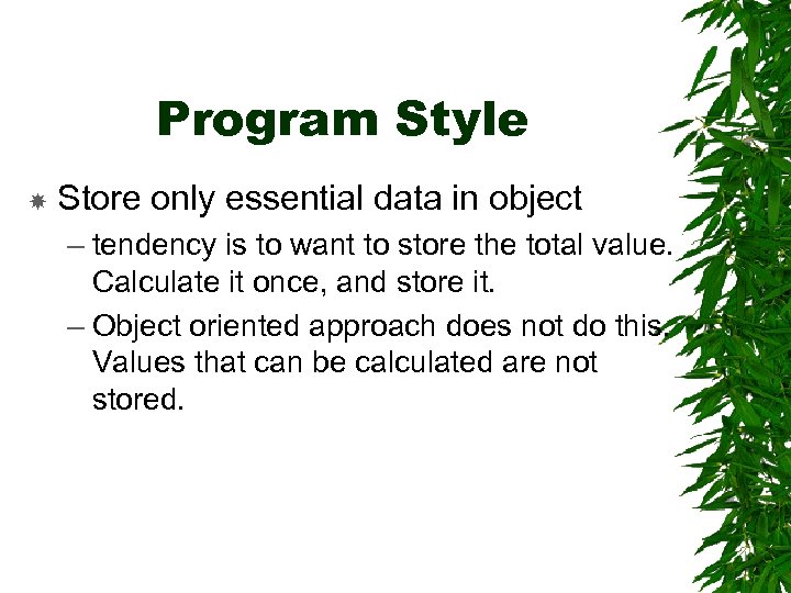 Program Style Store only essential data in object – tendency is to want to