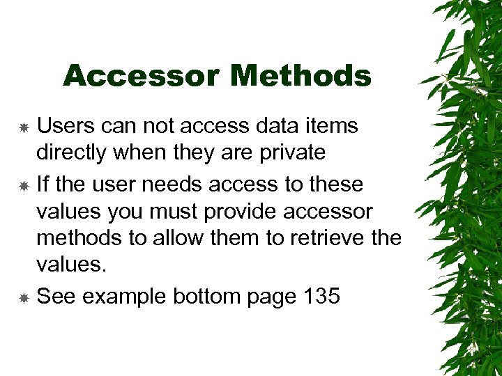 Accessor Methods Users can not access data items directly when they are private If