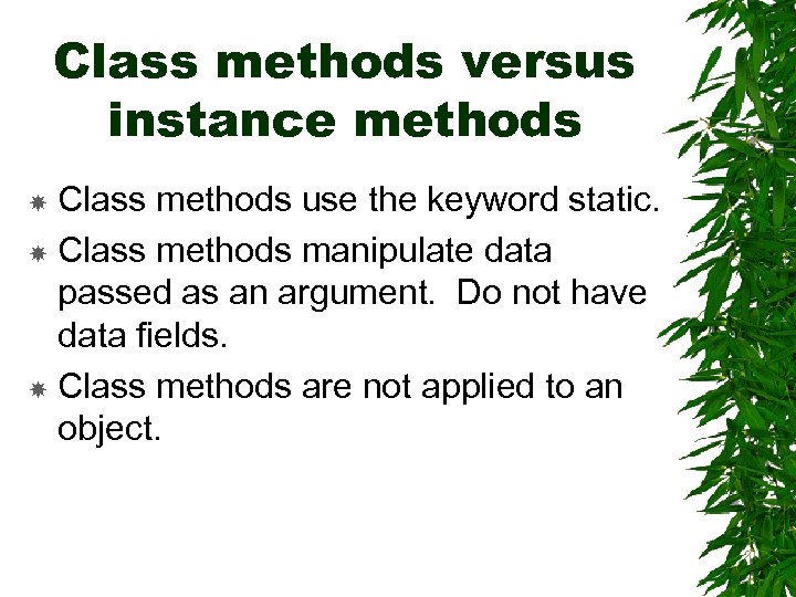 Class methods versus instance methods Class methods use the keyword static. Class methods manipulate