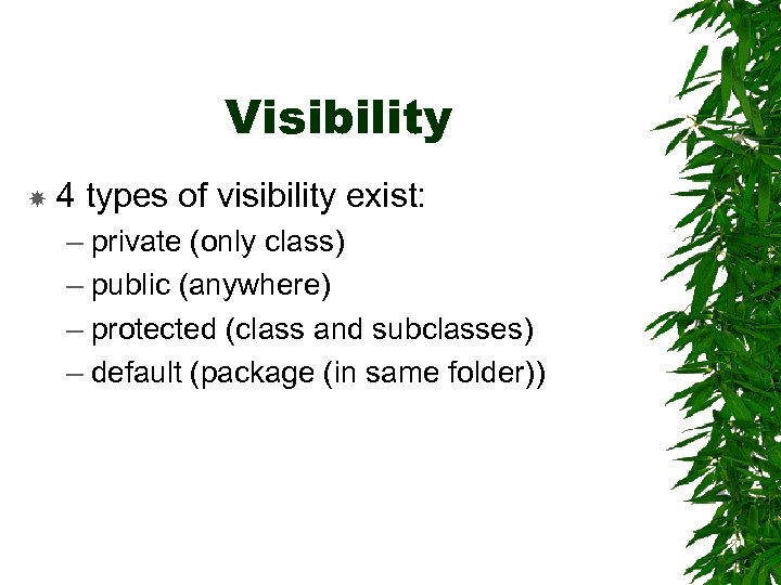 Visibility 4 types of visibility exist: – private (only class) – public (anywhere) –