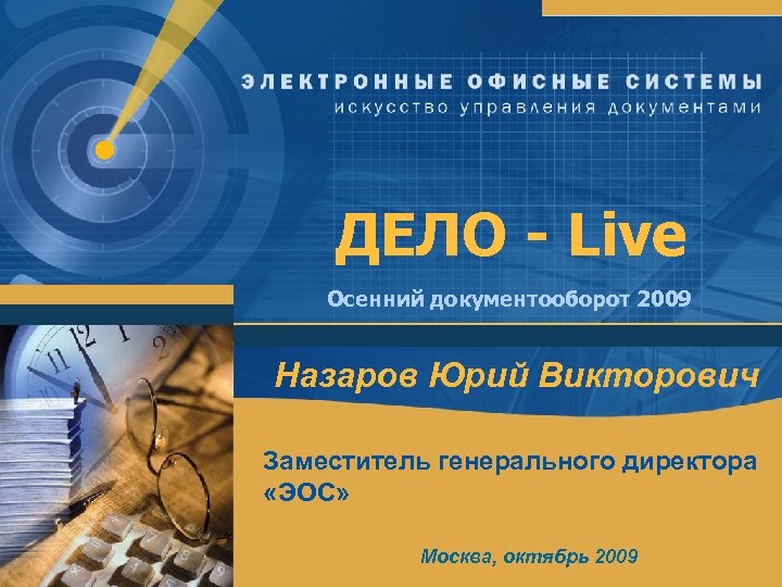 ДЕЛО - Live Осенний документооборот 2009 Назаров Юрий Викторович Заместитель генерального директора «ЭОС» Москва,
