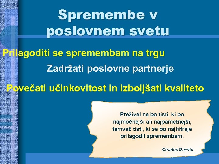 Spremembe v poslovnem svetu Prilagoditi se spremembam na trgu Zadržati poslovne partnerje Povečati učinkovitost