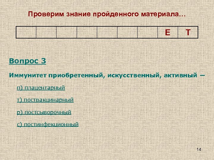 Проверим знание пройденного материала… Е Т Вопрос 3 Иммунитет приобретенный, искусственный, активный ― п)