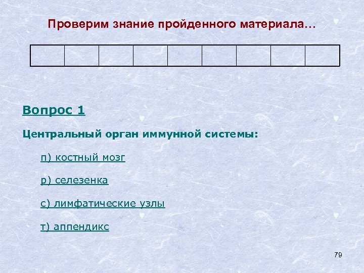 Проверим знание пройденного материала… Вопрос 1 Центральный орган иммунной системы: п) костный мозг р)