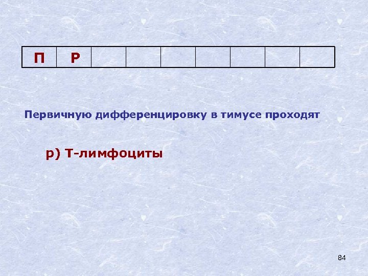 П Р Первичную дифференцировку в тимусе проходят р) Т-лимфоциты 84 