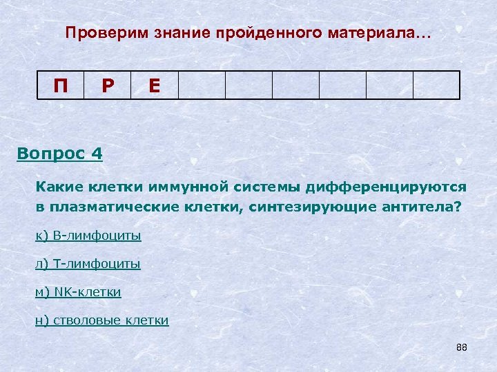 Проверим знание пройденного материала… П Р Е Вопрос 4 Какие клетки иммунной системы дифференцируются