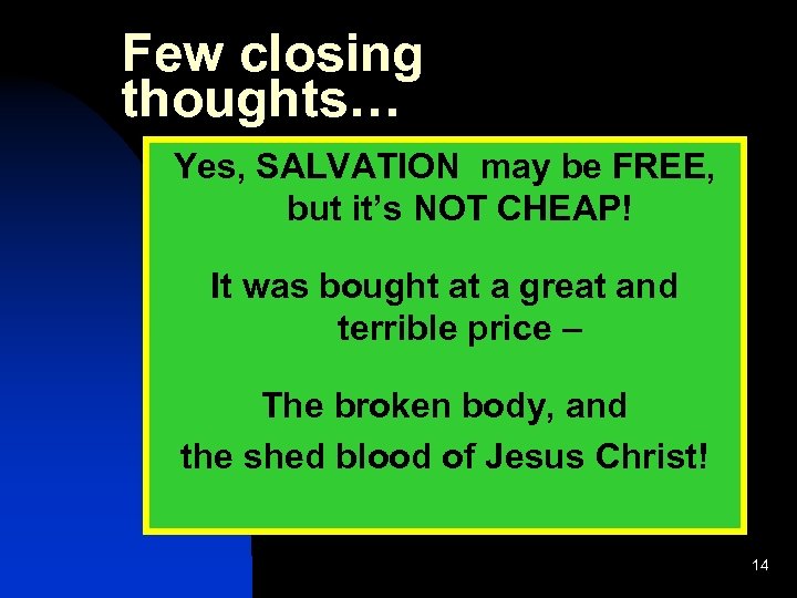 Few closing thoughts… Yes, SALVATION may be FREE, but it’s NOT CHEAP! It was