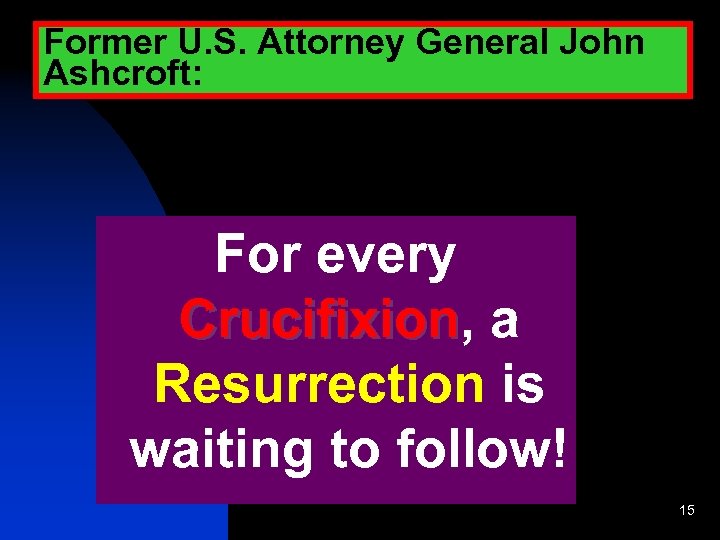 Former U. S. Attorney General John Ashcroft: For every Crucifixion, a Crucifixion Resurrection is
