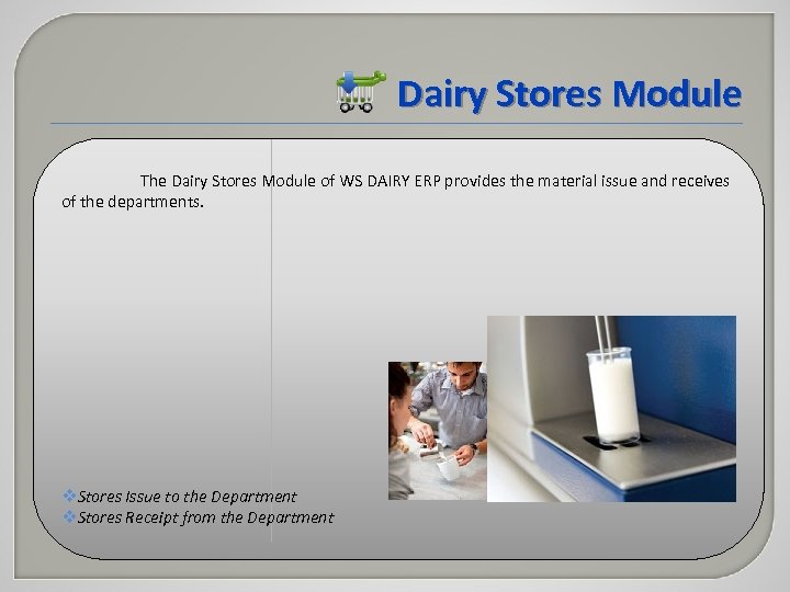 Dairy Stores Module The Dairy Stores Module of WS DAIRY ERP provides the material