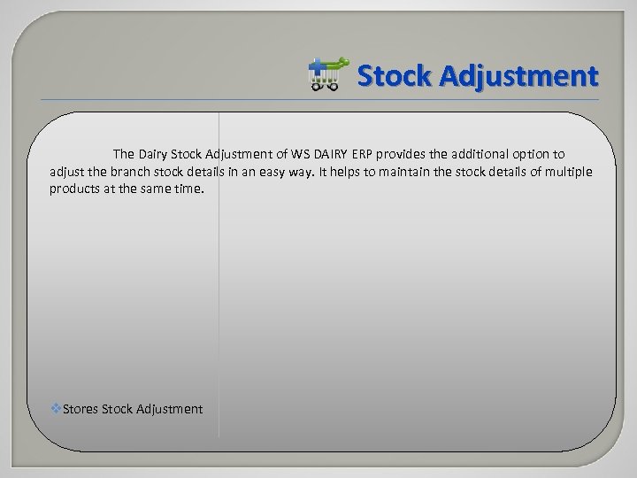 Stock Adjustment The Dairy Stock Adjustment of WS DAIRY ERP provides the additional option