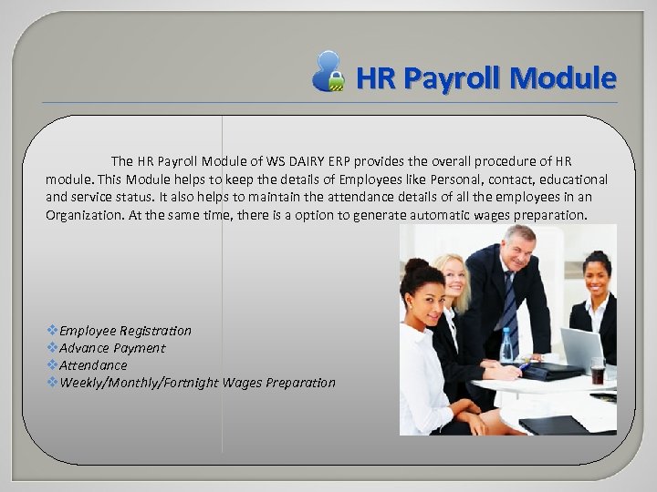 HR Payroll Module The HR Payroll Module of WS DAIRY ERP provides the overall