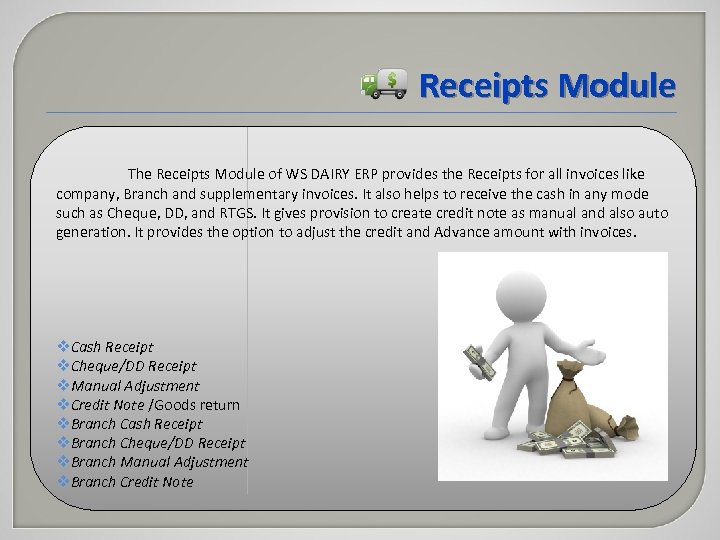 Receipts Module The Receipts Module of WS DAIRY ERP provides the Receipts for all