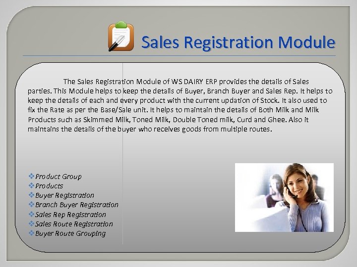 Sales Registration Module The Sales Registration Module of WS DAIRY ERP provides the details
