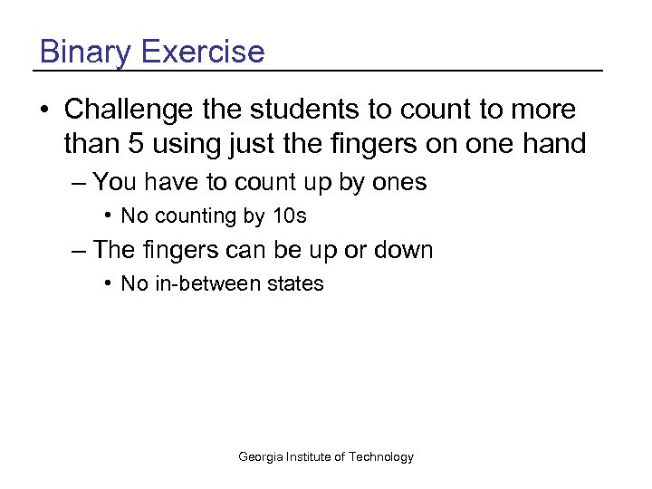 Binary Exercise • Challenge the students to count to more than 5 using just