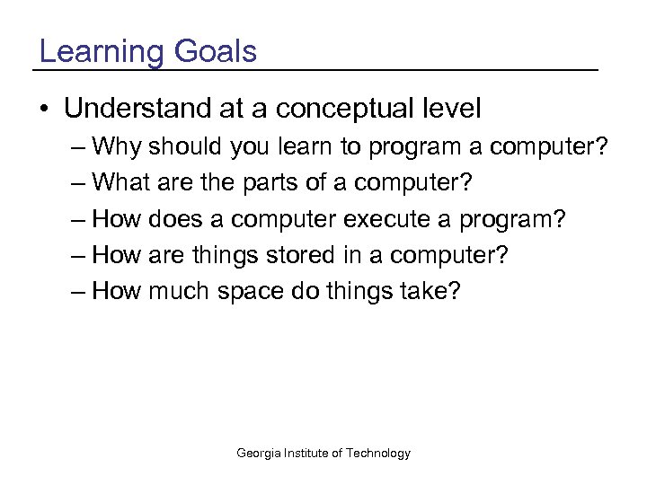Learning Goals • Understand at a conceptual level – Why should you learn to