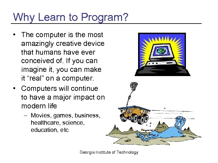 Why Learn to Program? • The computer is the most amazingly creative device that