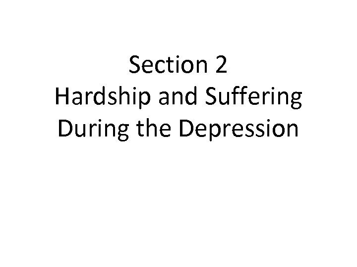 Section 2 Hardship and Suffering During the Depression 