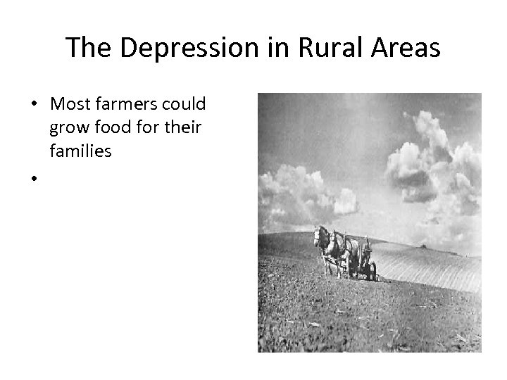 The Depression in Rural Areas • Most farmers could grow food for their families