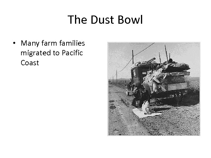 The Dust Bowl • Many farm families migrated to Pacific Coast 