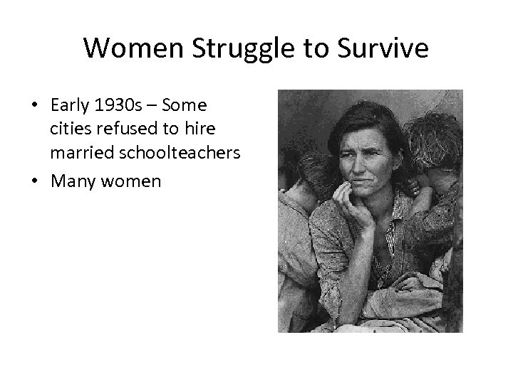 Women Struggle to Survive • Early 1930 s – Some cities refused to hire