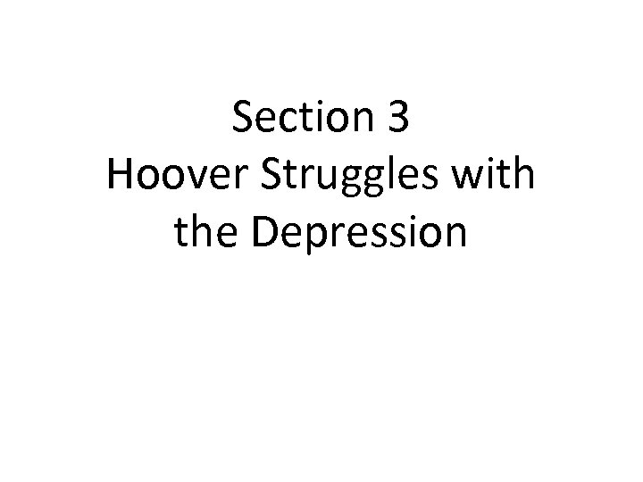 Section 3 Hoover Struggles with the Depression 