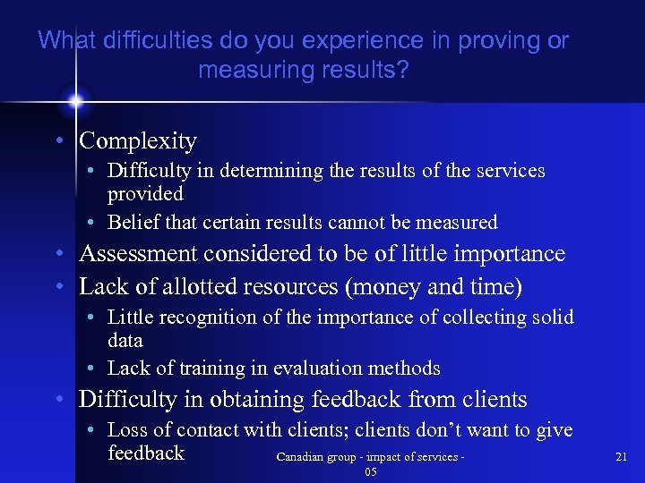 What difficulties do you experience in proving or measuring results? • Complexity • Difficulty