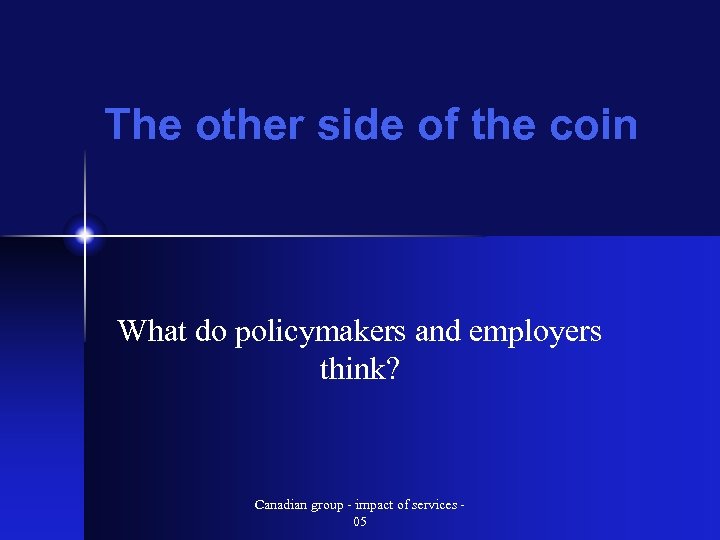 The other side of the coin What do policymakers and employers think? Canadian group