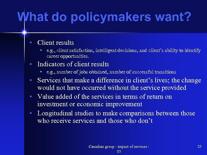 What do policymakers want? • Client results • e. g. , client satisfaction, intelligent