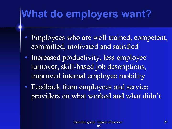 What do employers want? • Employees who are well-trained, competent, committed, motivated and satisfied